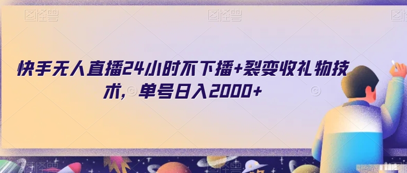 快手无人直播24小时不下播+裂变收礼物技术，单号日入2000+【揭秘】-瀚海资源库