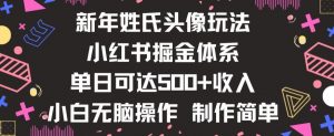 新年姓氏头像新玩法，小红书0-1搭建暴力掘金体系，小白日入500零花钱【揭秘】-瀚海资源库