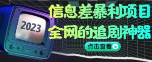 信息差暴利项目，全网的追剧神器,无任何门槛，小白也能月入2W+【揭秘】-瀚海资源库