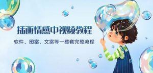 插画情感中视频教程：软件、图案、文案等一整套完整流程，送文案模版、话题标题分类-瀚海资源库