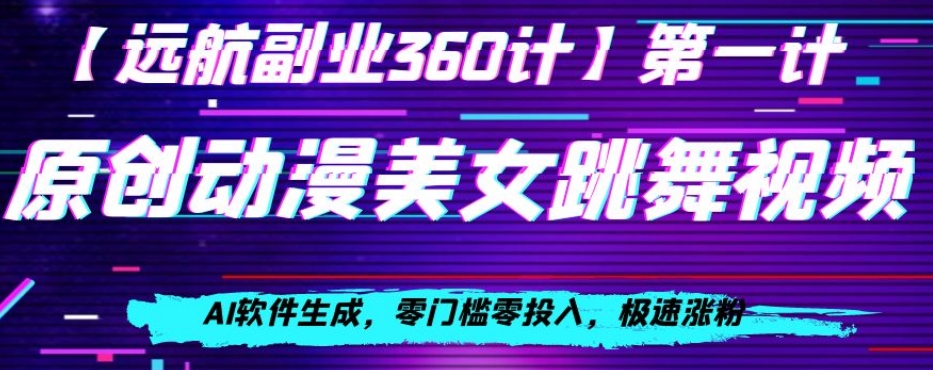 动漫美女跳舞视频，AI软件生成，零门槛零投入，极速涨粉【揭秘】-瀚海资源库