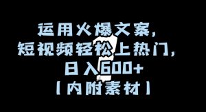 运用火爆文案,短视频轻松上热门,日入600+(内附素材)【揭秘】-瀚海资源库