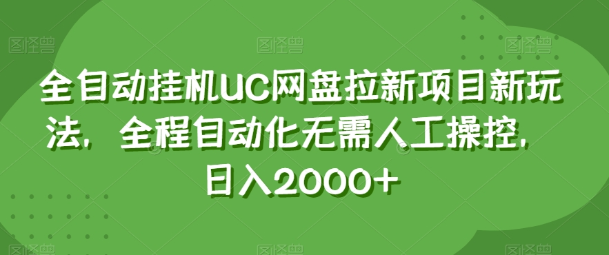 全自动挂机UC网盘拉新项目新玩法，全程自动化无需人工操控，日入2000+【揭秘】-瀚海资源库