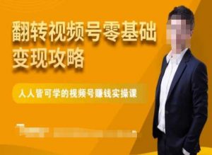 微信视频号零基础变现攻略,人人皆可学的视频号赚钱实操课-瀚海资源库