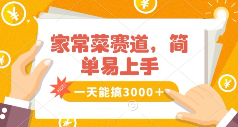家常菜赛道掘金，流量爆炸！一天能搞‌3000＋不懂菜也能做，简单轻松且暴力！‌无脑操作就行了【揭秘】-瀚海资源库