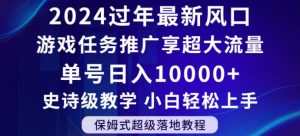 2024年过年新风口，游戏任务推广，享超大流量，单号日入10000+，小白轻松上手【揭秘】-瀚海资源库