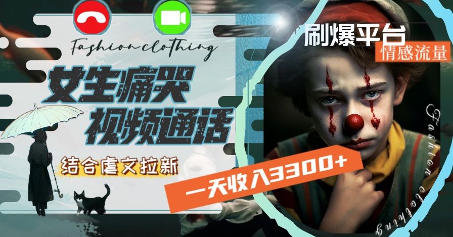 一天收入3300+，用女生痛哭视频通话结合虐文拉新，刷爆平台情感流量【揭秘】-瀚海资源库