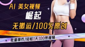 AI美女视频崛起玩法无搬运100%原创，批量操作，轻松1天100条【揭秘】-瀚海资源库