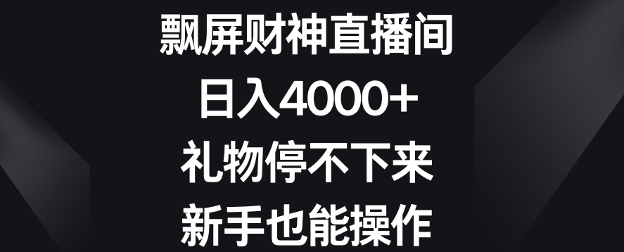 飘屏财神直播间，日入4000+，礼物停不下来，新手也能操作【揭秘】-瀚海资源库