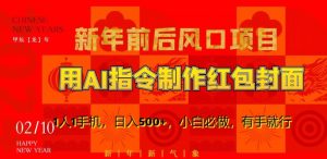 新年前后风口项目,用AI绘画指令制作红包封面,1人1手机,日入500+,小白必做,有手就行【揭秘】-瀚海资源库