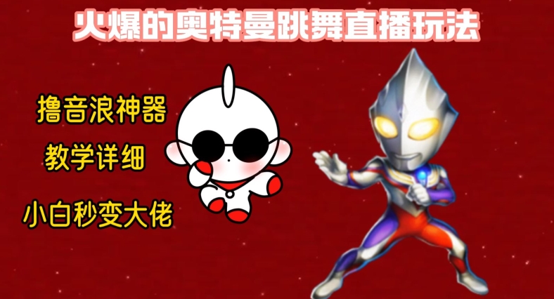 最新火爆奥特曼跳舞24小时无人直播，单场6小时撸10W音浪，小白也可操作，保姆级教学【揭秘】-瀚海资源库