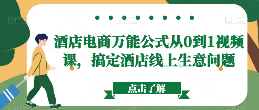酒店电商万能公式从0到1视频课，搞定酒店线上生意问题-瀚海资源库
