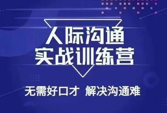 没废话人际沟通课，人际沟通实战训练营，无需好口才解决沟通难问题（26节课）-瀚海资源库