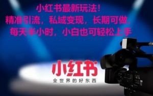 小红书最新玩法!精准引流,私域变现,长期可做,每天半小时,小白也可轻松上手【揭秘】-瀚海资源库