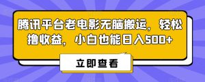 腾讯平台老电影无脑搬运，轻松撸收益，小白也能日入500+【揭秘】-瀚海资源库
