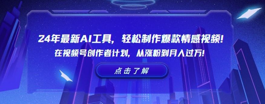 24年最新AI工具，轻松制作爆款情感视频！在视频号创作者计划，从涨粉到月入过万【揭秘】-瀚海资源库