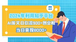 2024年利用知乎平台,AI发文日引流300+创业粉,当日变现1000+【揭秘】-瀚海资源库