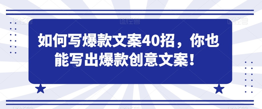 如何写爆款文案40招，你也能写出爆款创意文案-瀚海资源库