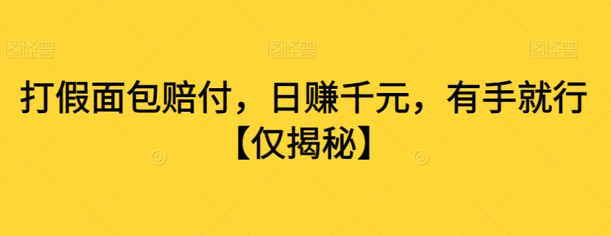 打假面包赔付，日赚千元，有手就行【仅揭秘】-瀚海资源库