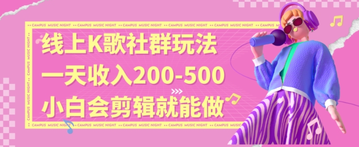 线上K歌社群结合脱单新玩法，无剪辑基础也能日入3位数，长期项目【揭秘】-瀚海资源库