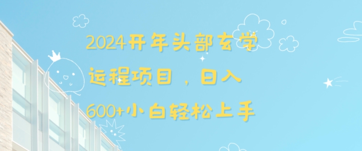 2024开年头部玄学运程项目，日入600+小白轻松上手【揭秘】-瀚海资源库
