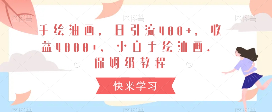 手绘油画，日引流400+，收益4000+，小白手绘油画，保姆级教程【揭秘】-瀚海资源库