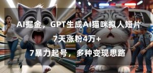 GPT生成AI猫咪拟人短片，7天涨粉4万+，暴力起号，多种变现思路【揭秘】-瀚海资源库