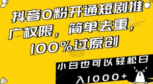 抖音0粉开通短剧推广权限,简单去重,100%过原创,小白也可以轻松日入1000+【揭秘】-瀚海资源库