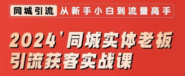 2024同城实体老板引流获客实战课，同城短视频·同城直播·实体店投放·问题答疑-瀚海资源库