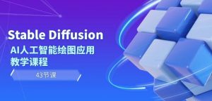 Stable Diffusion AI人工智能绘图应用教学课程(43节课)-瀚海资源库
