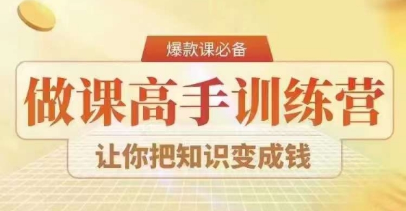 28天做课高手陪跑营，教你一套可复制的爆款做课系统，让你把知识变成钱-瀚海资源库