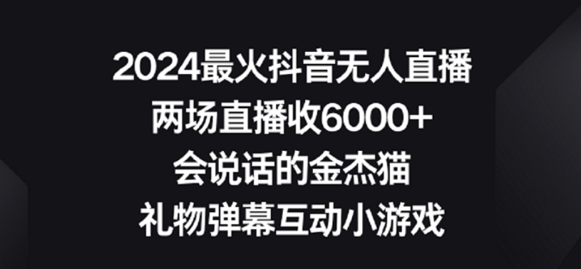 2024最火抖音无人直播，两场直播收6000+，礼物弹幕互动小游戏【揭秘】-瀚海资源库