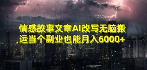情感故事文章AI改写无脑搬运当个副业也能月入6000+【揭秘】-瀚海资源库