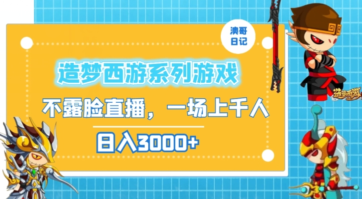 造梦西游系列游戏不露脸直播，回忆杀一场直播上千人，日入3000+【揭秘】-瀚海资源库