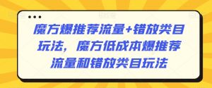魔方爆推荐流量+错放类目玩法,魔方低成本爆推荐流量和错放类目玩法-瀚海资源库