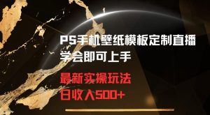 PS手机壁纸模板定制直播最新实操玩法学会即可上手日收入500+【揭秘】-瀚海资源库