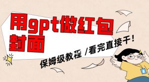 用gpt快速生成微信红包封面，保姆级别教程，小白看完即可上手操作【揭秘】-瀚海资源库