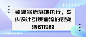 引爆客流落地执行，5步设计引爆客流的裂变活动投放-瀚海资源库