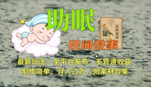 助眠式民间故事最新玩法,全平台发布,多管道收益,制作简单【附素材合集】-瀚海资源库
