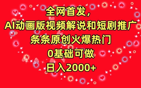 全网首发，AI动画版视频解说和短剧推广，条条原创火爆热门，0基础可做，日入2000+【揭秘】-瀚海资源库