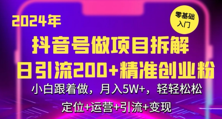 2024年抖音做项目拆解日引流300+创业粉，小白跟着做，月入5万，轻轻松松【揭秘】-瀚海资源库
