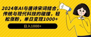 2024年AI与唐诗宋词结合,传统与现代科技的碰撞,轻松涨粉,单日变现1000+【揭秘】-瀚海资源库