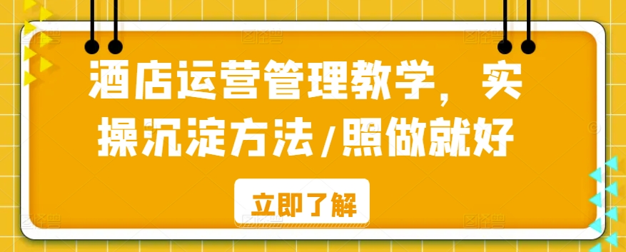 酒店运营管理教学，实操沉淀方法/照做就好-瀚海资源库