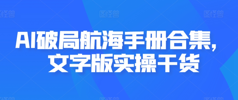 AI破局航海手册合集，文字版实操干货-瀚海资源库