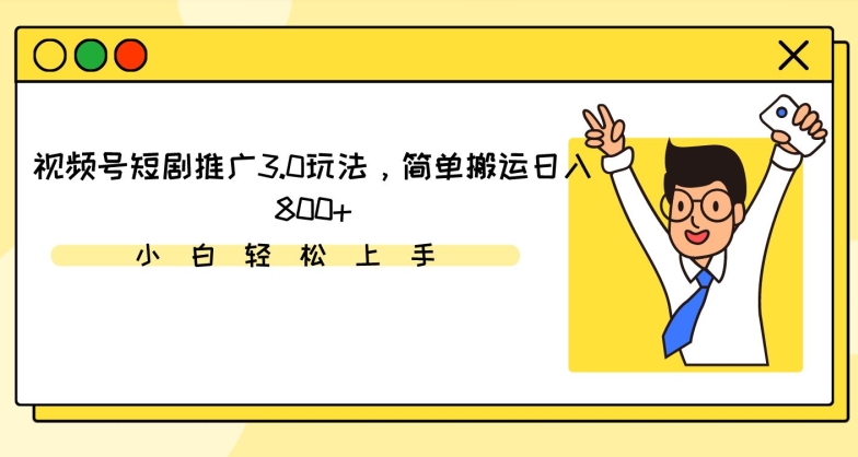 视频号短剧推广3.0玩法，简单搬运日入800+【揭秘】-瀚海资源库