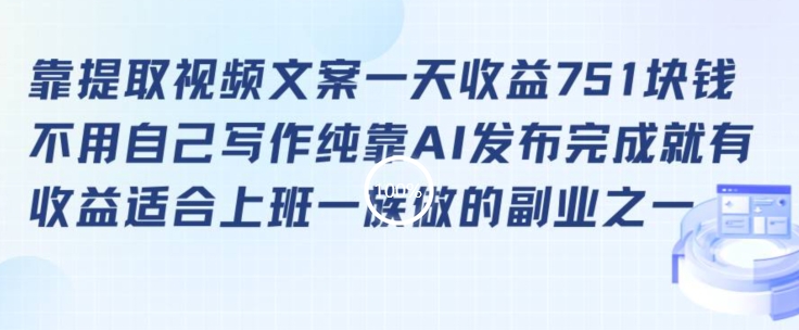 靠提取视频文案一天收益751块，适合上班一族做的副业【揭秘】-瀚海资源库
