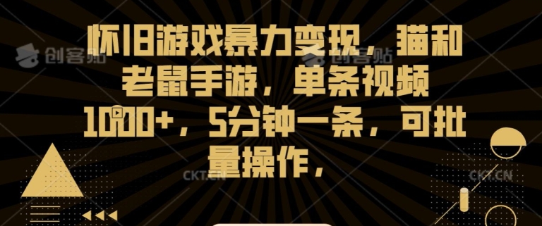 怀旧游戏暴力变现，猫和老鼠手游，单条视频1000+，5分钟一条，可批量操作【揭秘】-瀚海资源库