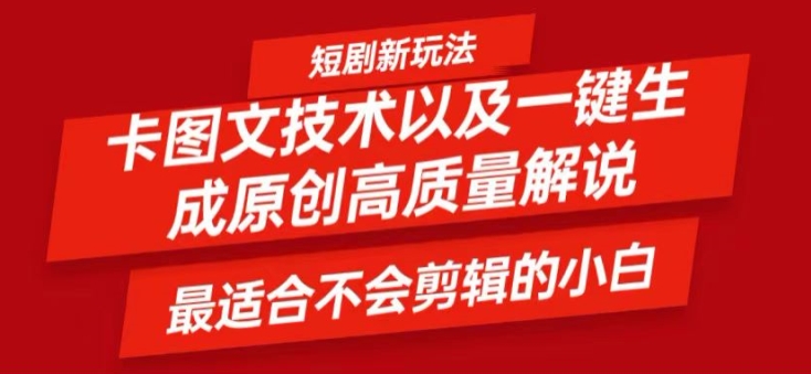 短剧卡图文技术轻松过原创、一键生成高质量短剧视频，最适合小白上手的干货技术【揭秘】-瀚海资源库