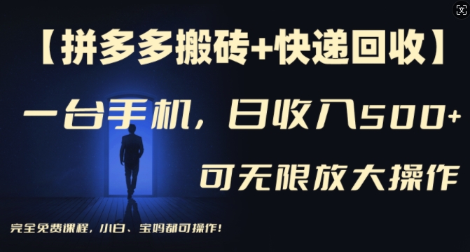【拼多多搬砖+快递回收】一台手机，日入500+，多号矩阵收益无上限，小白宝妈都可操作-瀚海资源库