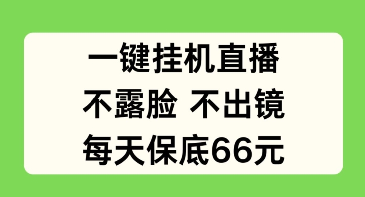 一键挂JI直播，不露脸不出境，每天保底66元【揭秘】-瀚海资源库